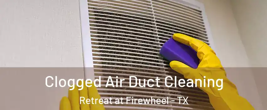 Clogged Air Duct Cleaning Retreat at Firewheel - TX