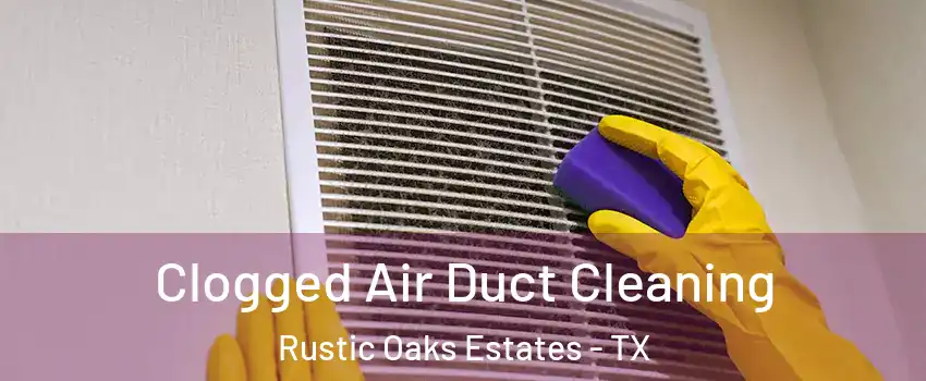 Clogged Air Duct Cleaning Rustic Oaks Estates - TX