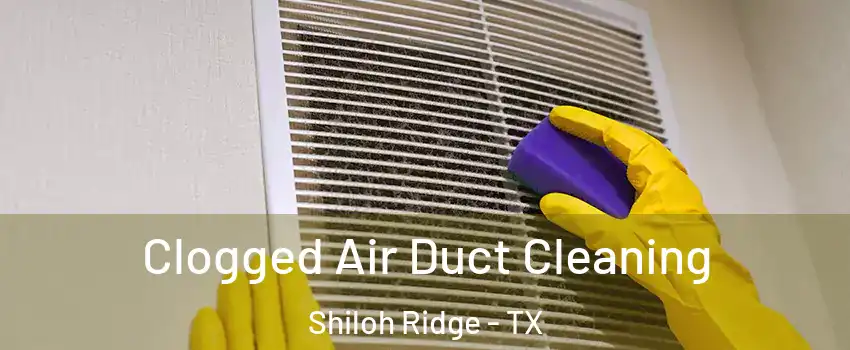 Clogged Air Duct Cleaning Shiloh Ridge - TX