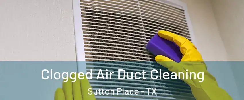 Clogged Air Duct Cleaning Sutton Place - TX