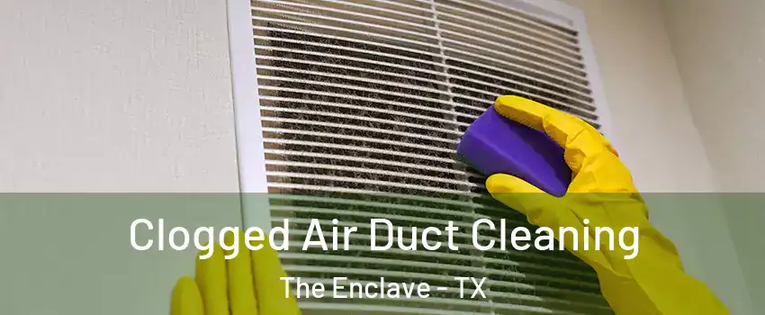 Clogged Air Duct Cleaning The Enclave - TX