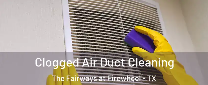 Clogged Air Duct Cleaning The Fairways at Firewheel - TX