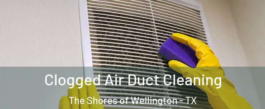 Clogged Air Duct Cleaning The Shores of Wellington - TX