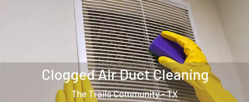 Clogged Air Duct Cleaning The Trails Community - TX