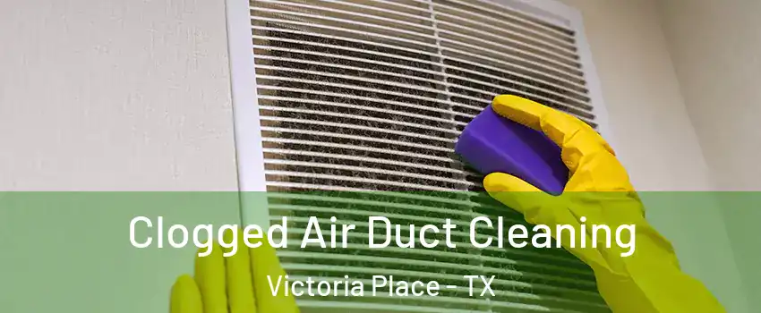 Clogged Air Duct Cleaning Victoria Place - TX