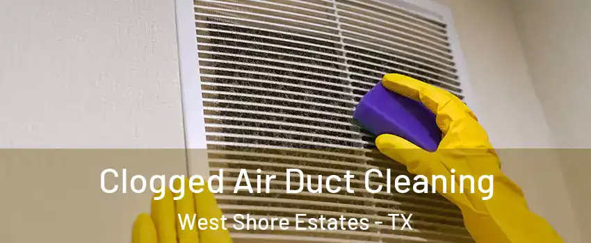 Clogged Air Duct Cleaning West Shore Estates - TX