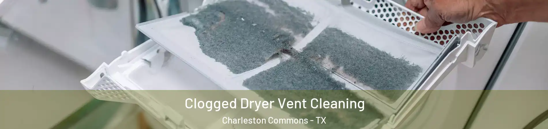 Clogged Dryer Vent Cleaning Charleston Commons - TX