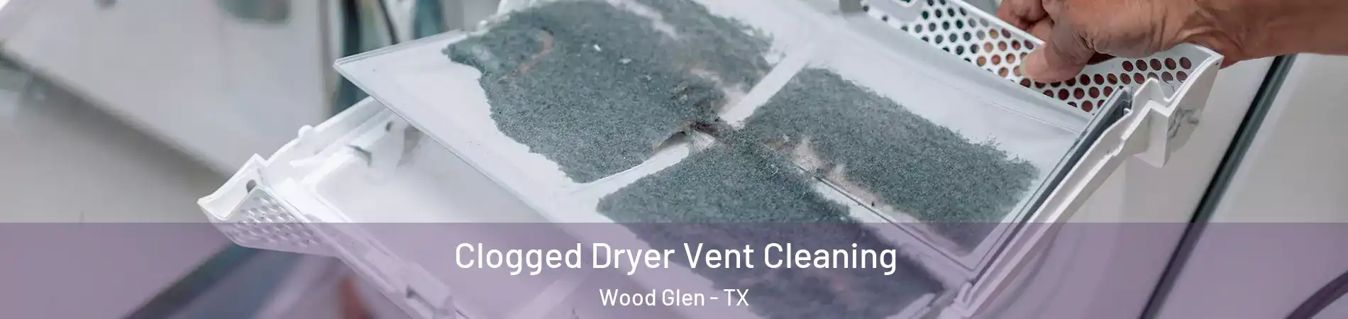 Clogged Dryer Vent Cleaning Wood Glen - TX