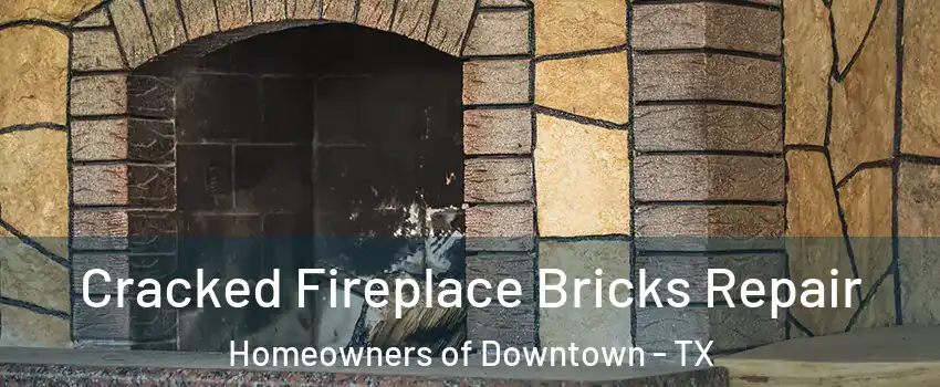 Cracked Fireplace Bricks Repair Homeowners of Downtown - TX