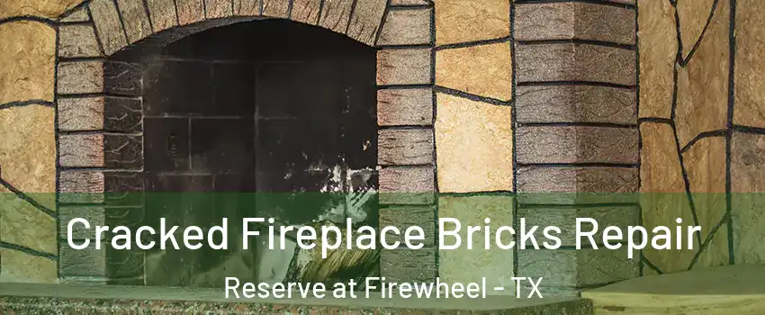 Cracked Fireplace Bricks Repair Reserve at Firewheel - TX