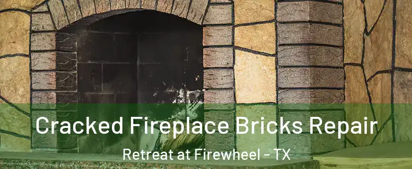 Cracked Fireplace Bricks Repair Retreat at Firewheel - TX