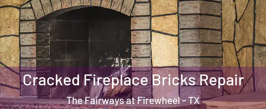 Cracked Fireplace Bricks Repair The Fairways at Firewheel - TX