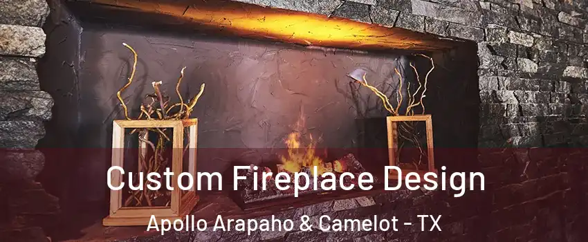 Custom Fireplace Design Apollo Arapaho & Camelot - TX