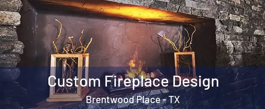 Custom Fireplace Design Brentwood Place - TX