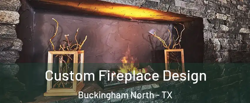 Custom Fireplace Design Buckingham North - TX