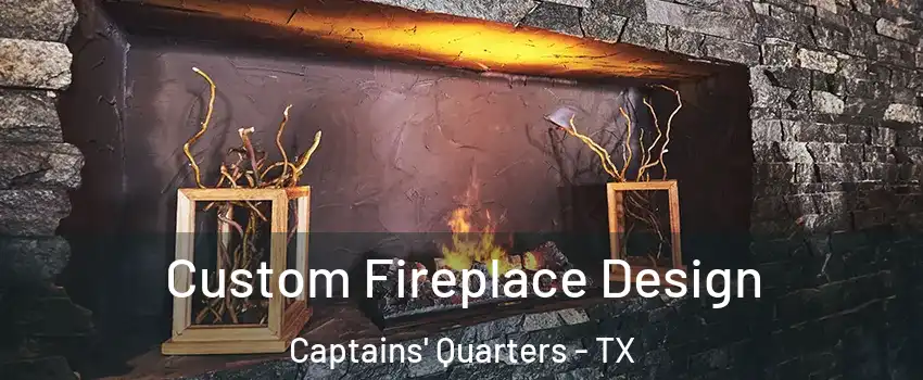 Custom Fireplace Design Captains' Quarters - TX