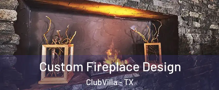 Custom Fireplace Design ClubVilla - TX