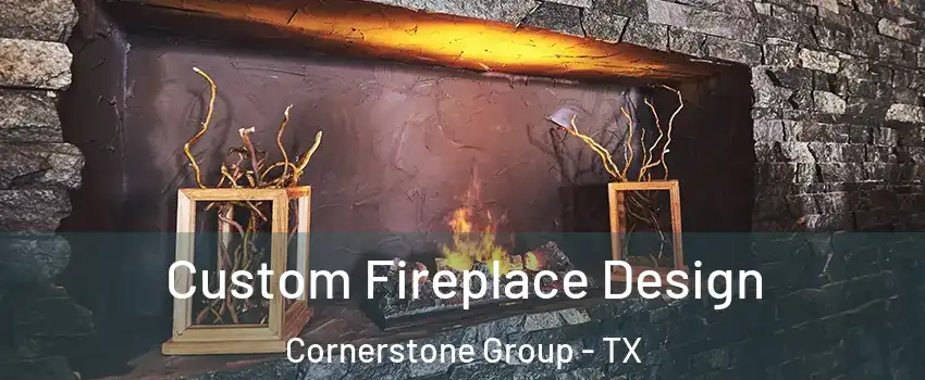 Custom Fireplace Design Cornerstone Group - TX