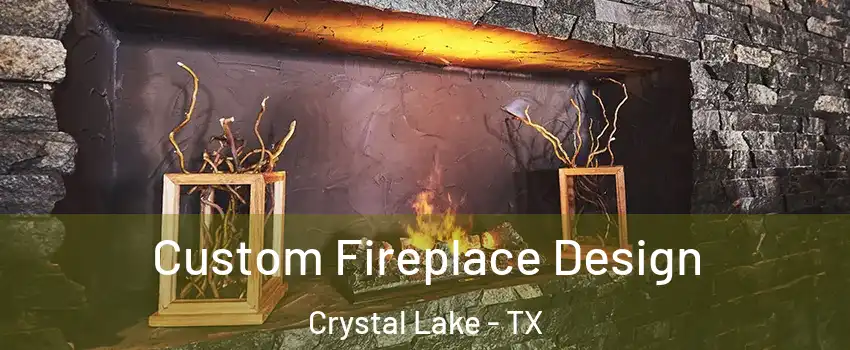 Custom Fireplace Design Crystal Lake - TX