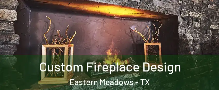 Custom Fireplace Design Eastern Meadows - TX