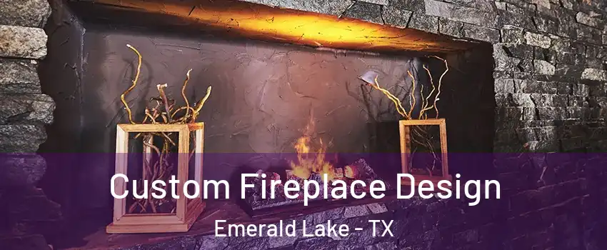 Custom Fireplace Design Emerald Lake - TX