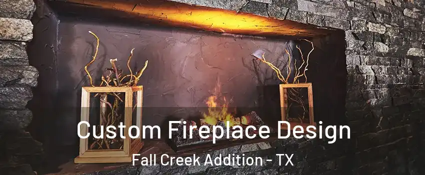 Custom Fireplace Design Fall Creek Addition - TX