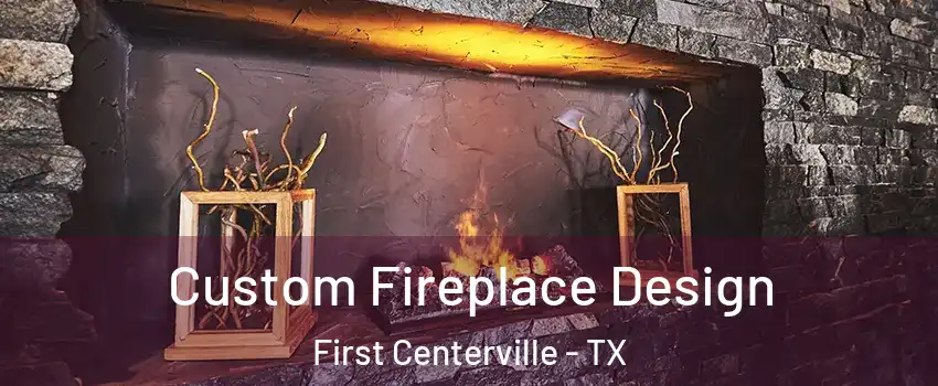Custom Fireplace Design First Centerville - TX