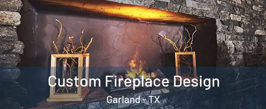 Custom Fireplace Design Garland - TX
