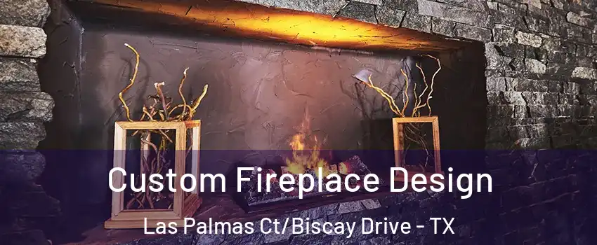 Custom Fireplace Design Las Palmas Ct/Biscay Drive - TX