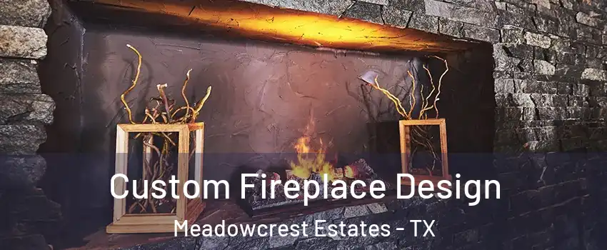 Custom Fireplace Design Meadowcrest Estates - TX