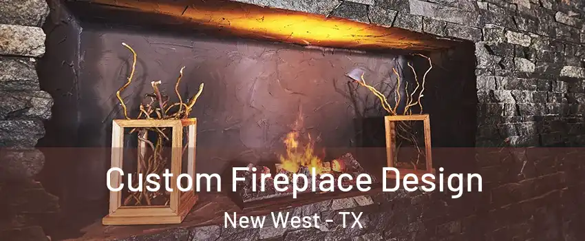 Custom Fireplace Design New West - TX