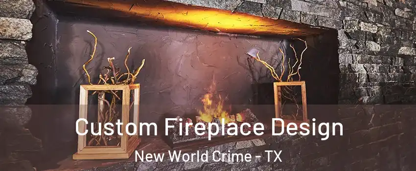 Custom Fireplace Design New World Crime - TX
