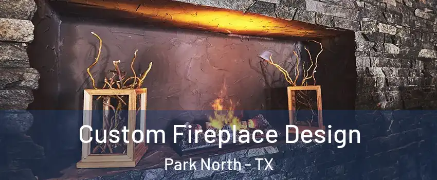 Custom Fireplace Design Park North - TX