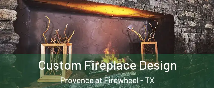 Custom Fireplace Design Provence at Firewheel - TX