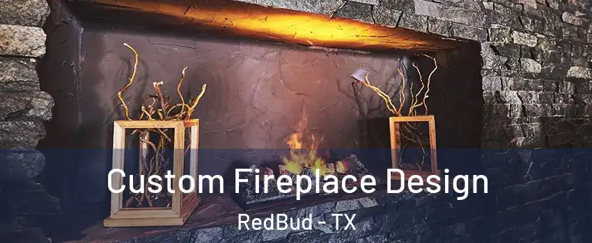 Custom Fireplace Design RedBud - TX