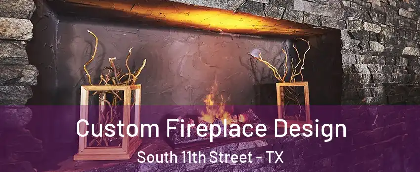 Custom Fireplace Design South 11th Street - TX