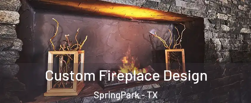 Custom Fireplace Design SpringPark - TX