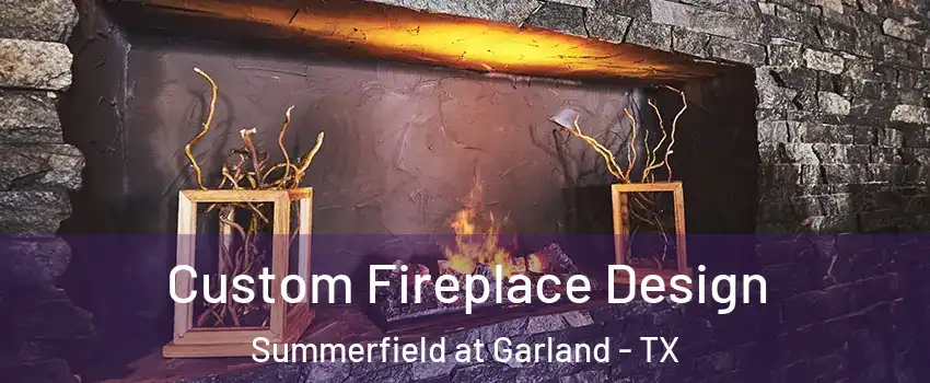 Custom Fireplace Design Summerfield at Garland - TX