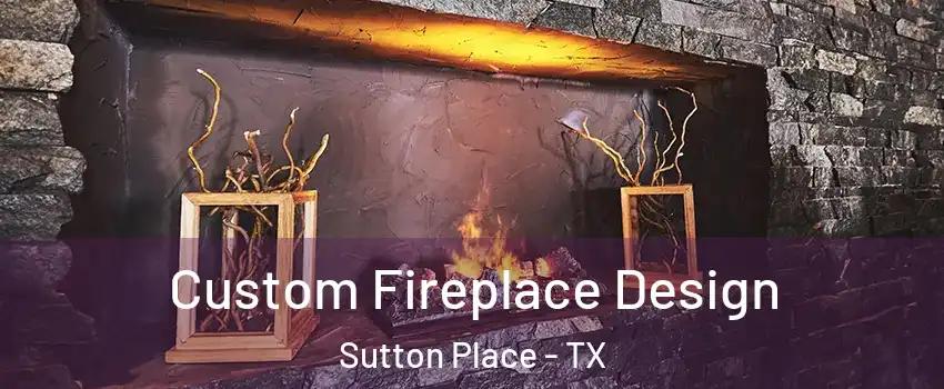 Custom Fireplace Design Sutton Place - TX