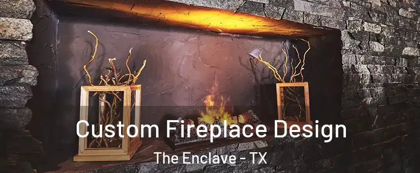 Custom Fireplace Design The Enclave - TX