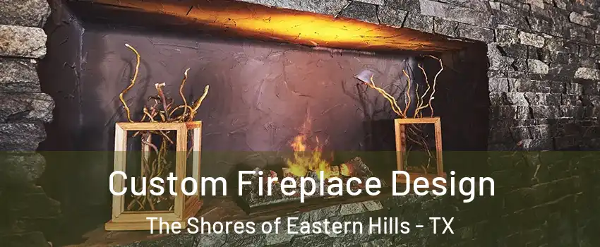 Custom Fireplace Design The Shores of Eastern Hills - TX