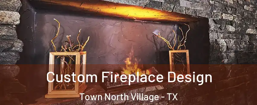 Custom Fireplace Design Town North Village - TX
