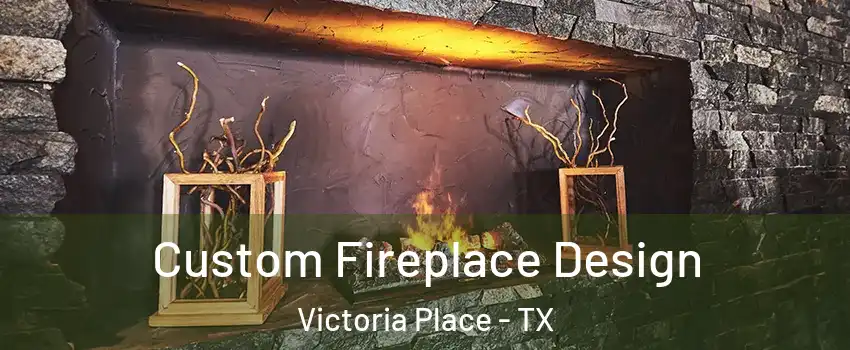 Custom Fireplace Design Victoria Place - TX