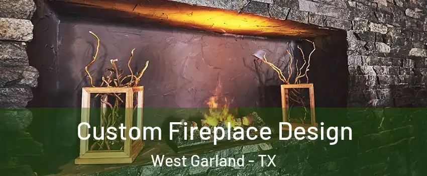 Custom Fireplace Design West Garland - TX
