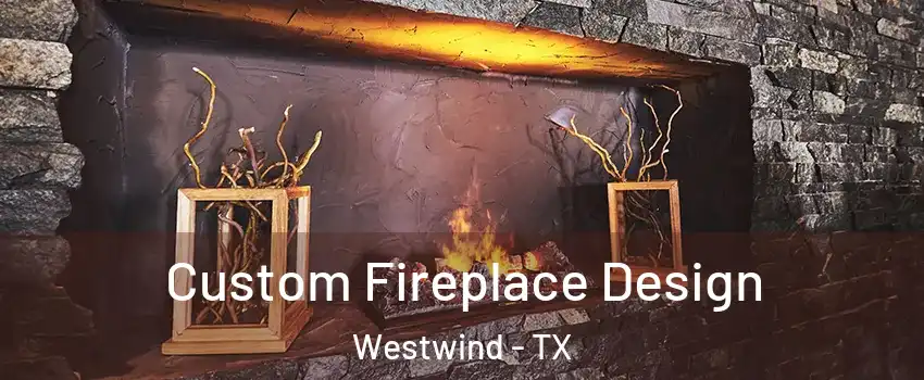 Custom Fireplace Design Westwind - TX