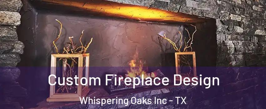 Custom Fireplace Design Whispering Oaks Inc - TX