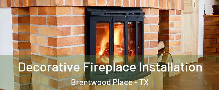 Decorative Fireplace Installation Brentwood Place - TX
