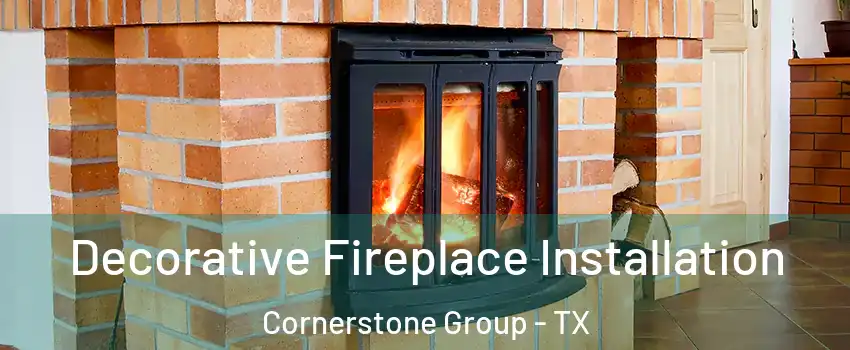 Decorative Fireplace Installation Cornerstone Group - TX