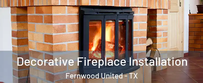 Decorative Fireplace Installation Fernwood United - TX