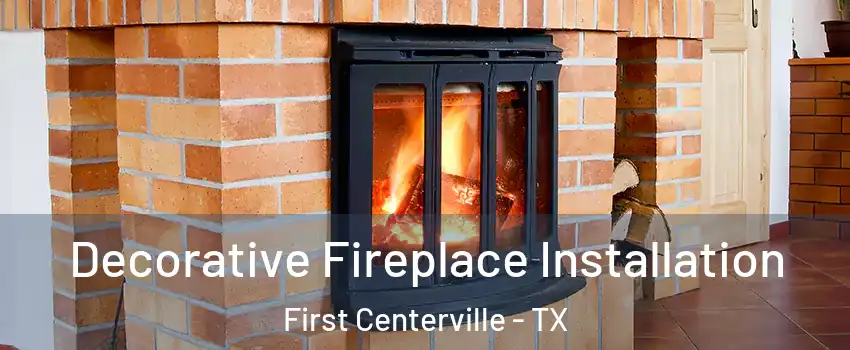 Decorative Fireplace Installation First Centerville - TX